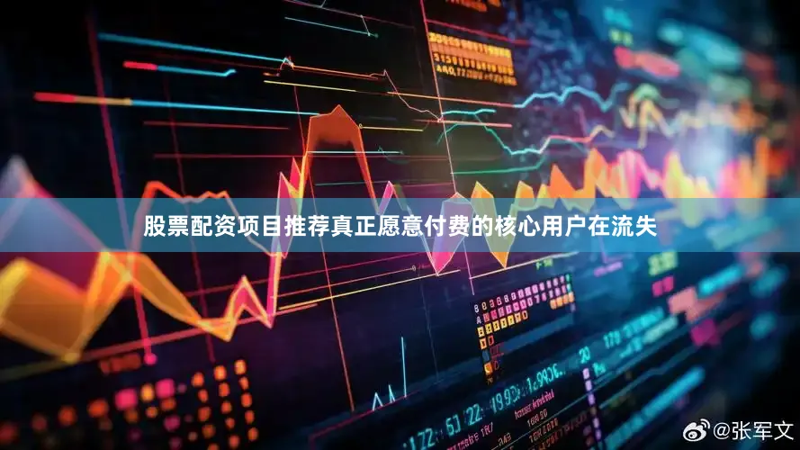 股票配资项目推荐真正愿意付费的核心用户在流失