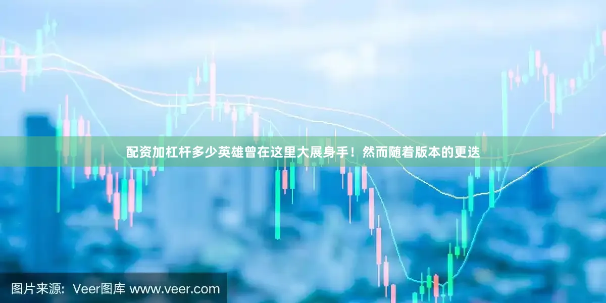 配资加杠杆多少英雄曾在这里大展身手！然而随着版本的更迭