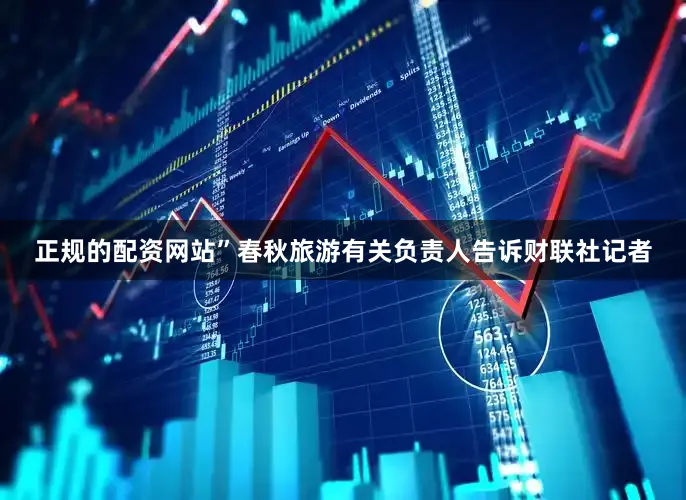 正规的配资网站”春秋旅游有关负责人告诉财联社记者
