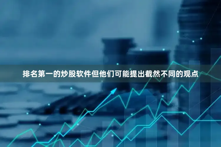 排名第一的炒股软件但他们可能提出截然不同的观点