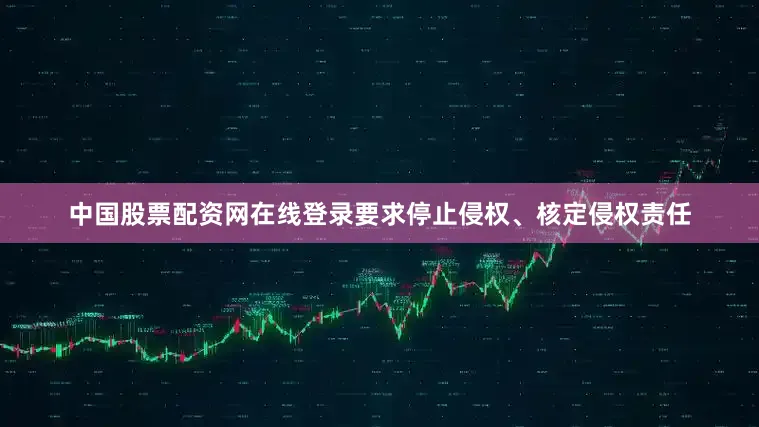 中国股票配资网在线登录要求停止侵权、核定侵权责任