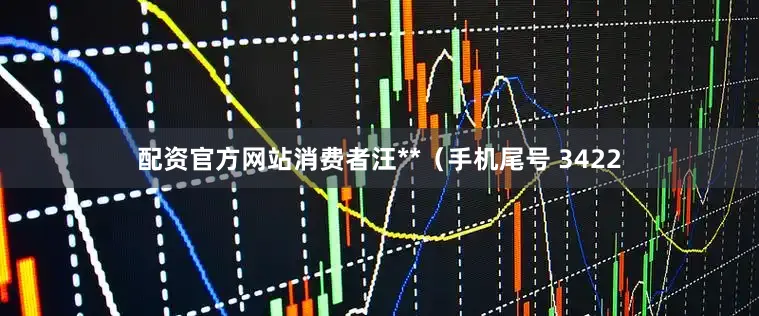 配资官方网站消费者汪**（手机尾号 3422