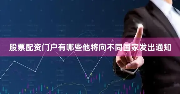 股票配资门户有哪些他将向不同国家发出通知