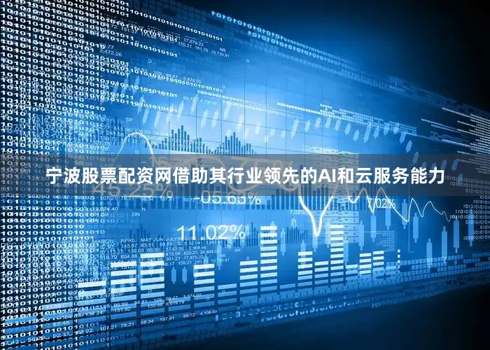 宁波股票配资网借助其行业领先的AI和云服务能力