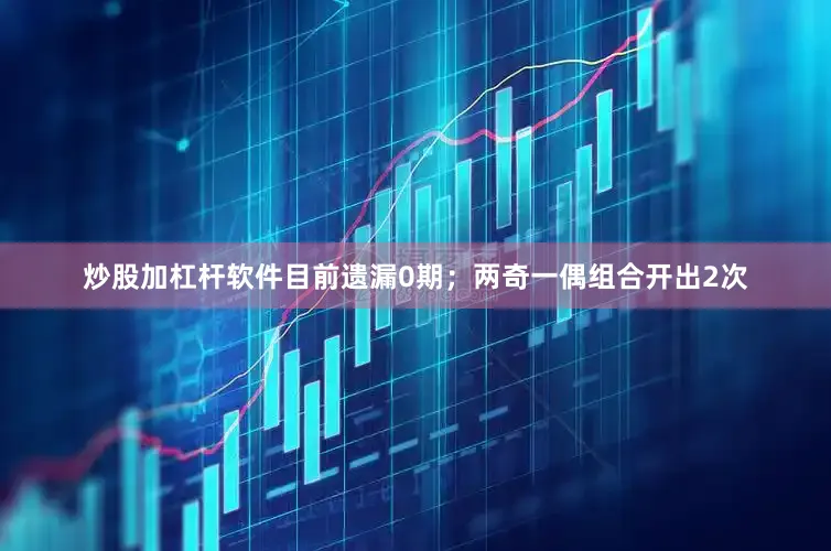 炒股加杠杆软件目前遗漏0期；两奇一偶组合开出2次