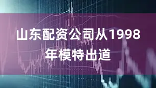 山东配资公司从1998年模特出道