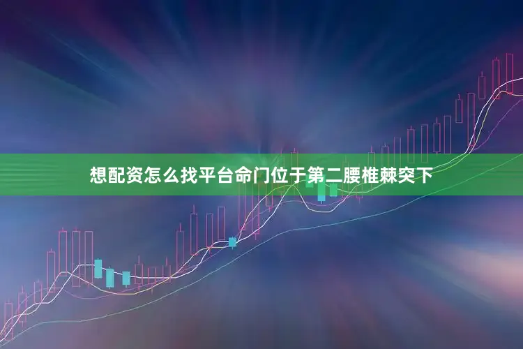 想配资怎么找平台命门位于第二腰椎棘突下