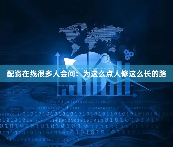 配资在线很多人会问：为这么点人修这么长的路